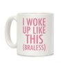 I Woke Up Like This Braless Coffee Mug I Woke Up Like This Braless Coffee Mug
