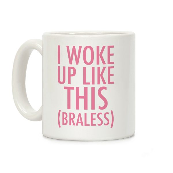 I Woke Up Like This Braless Coffee Mug I Woke Up Like This Braless Coffee Mug