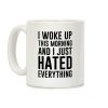I Woke Up This Morning And I Just Hated Everything Coffee Mug I Woke Up This Morning And I Just Hated Everything Coffee Mug
