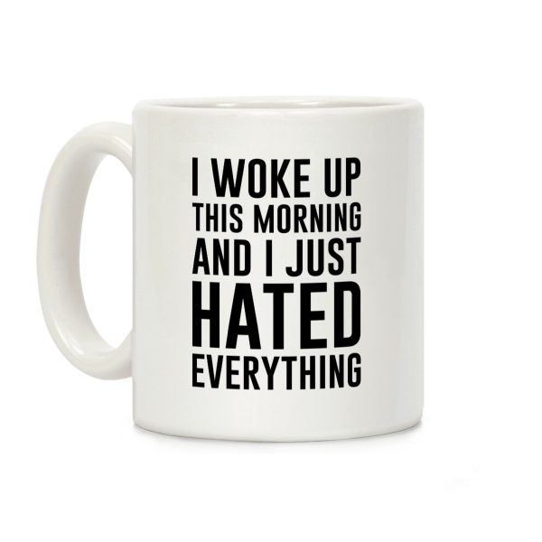 I Woke Up This Morning And I Just Hated Everything Coffee Mug I Woke Up This Morning And I Just Hated Everything Coffee Mug