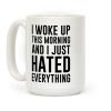 I Woke Up This Morning And I Just Hated Everything Coffee Mug I Woke Up This Morning And I Just Hated Everything Coffee Mug