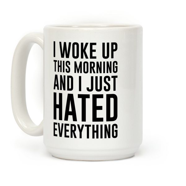 I Woke Up This Morning And I Just Hated Everything Coffee Mug I Woke Up This Morning And I Just Hated Everything Coffee Mug