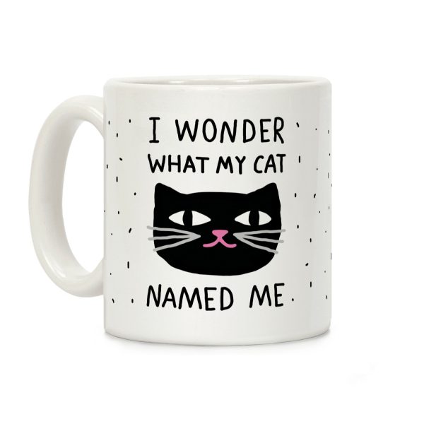 I Wonder What My Cat Named Me Coffee Mug I Wonder What My Cat Named Me Coffee Mug