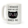 I Wonder What My Cat Named Me Coffee Mug I Wonder What My Cat Named Me Coffee Mug