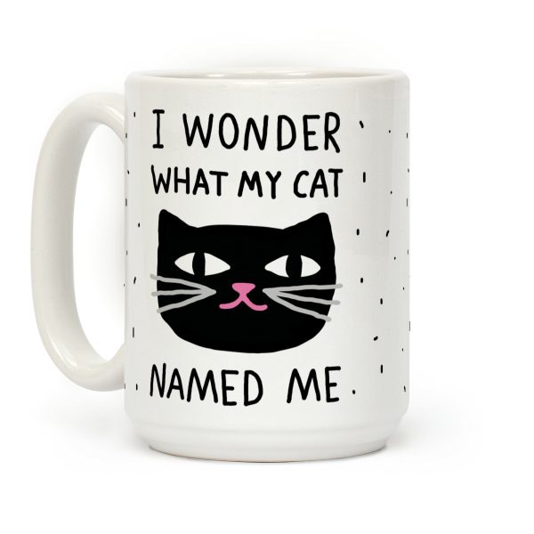 I Wonder What My Cat Named Me Coffee Mug I Wonder What My Cat Named Me Coffee Mug