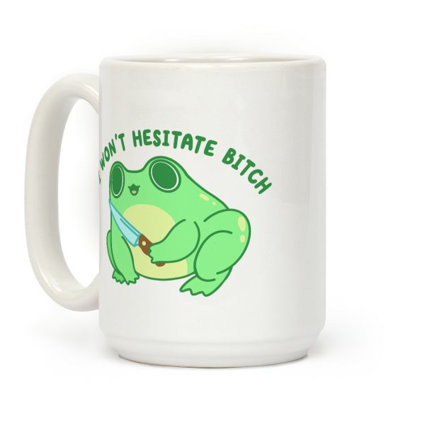 I Won't Hesitate Bitch Frog Coffee Mug I Won't Hesitate Bitch Frog Coffee Mug