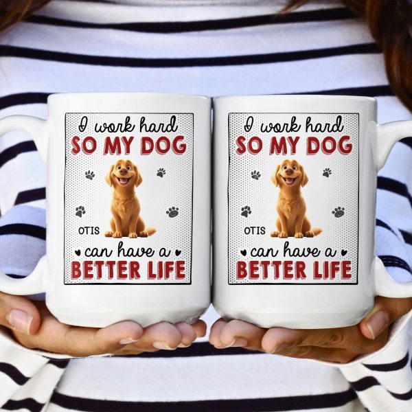 I Work Hard So That My Dog Have Better Life - Personalized Mug I Work Hard So That My Dog Have Better Life - Personalized Mug