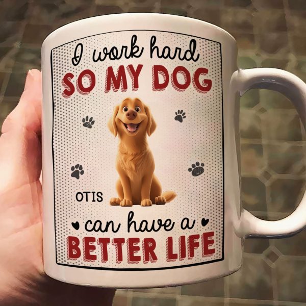 I Work Hard So That My Dog Have Better Life - Personalized Mug I Work Hard So That My Dog Have Better Life - Personalized Mug