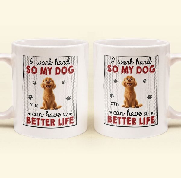 I Work Hard So That My Dog Have Better Life - Personalized Mug I Work Hard So That My Dog Have Better Life - Personalized Mug
