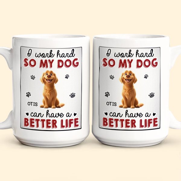 I Work Hard So That My Dog Have Better Life - Personalized Mug I Work Hard So That My Dog Have Better Life - Personalized Mug