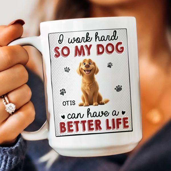 I Work Hard So That My Dog Have Better Life - Personalized Mug I Work Hard So That My Dog Have Better Life - Personalized Mug