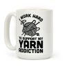 I Work Hard To Support My Yarn Addiction Coffee Mug I Work Hard To Support My Yarn Addiction Coffee Mug