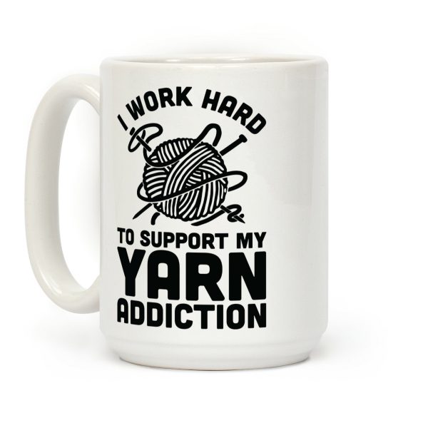 I Work Hard To Support My Yarn Addiction Coffee Mug I Work Hard To Support My Yarn Addiction Coffee Mug