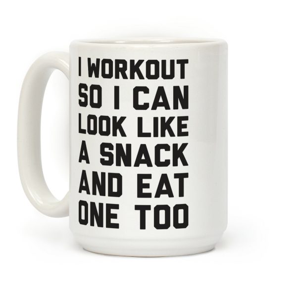 I Workout So I Can Look Like A Snack And Eat One Too Coffee Mug I Workout So I Can Look Like A Snack And Eat One Too Coffee Mug
