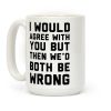 I Would Agree With You, But Then We'd Both Be Wrong Coffee Mug I Would Agree With You, But Then We'd Both Be Wrong Coffee Mug