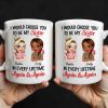 I Would Choose You To Be My Sister, Cartoon Characters - Personalized Custom Coffee Mug - BST241_MG I Would Choose You To Be My Sister, Cartoon Characters - Personalized Custom Coffee Mug - BST241_MG