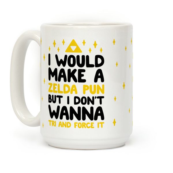 I Would Make A Zelda Pun But I Don't Wanna Tri And Force It Coffee Mug I Would Make A Zelda Pun But I Don't Wanna Tri And Force It Coffee Mug