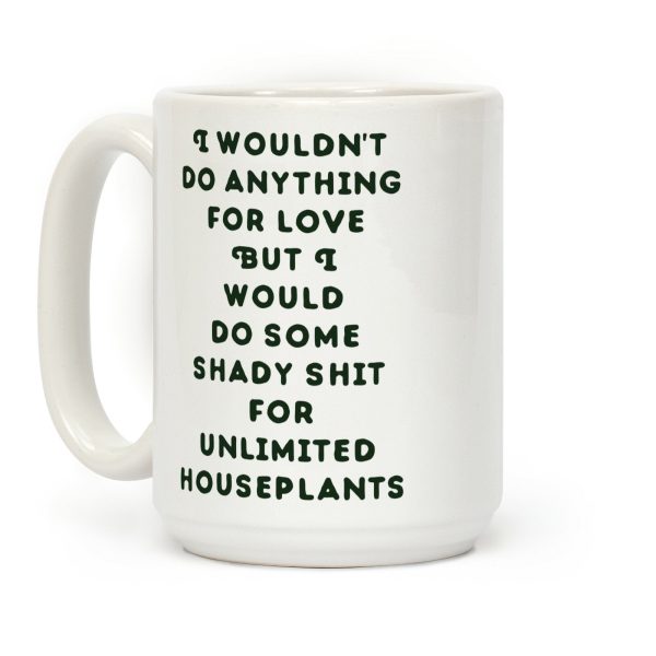I Wouldn't Do Anything For Love But I Would Do Some Shady Whit for Unlimited Houseplants Coffee Mug I Wouldn't Do Anything For Love But I Would Do Some Shady Whit for Unlimited Houseplants Coffee Mug