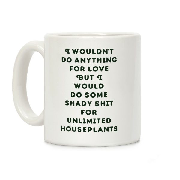 I Wouldn't Do Anything For Love But I Would Do Some Shady Whit for Unlimited Houseplants Coffee Mug I Wouldn't Do Anything For Love But I Would Do Some Shady Whit for Unlimited Houseplants Coffee Mug