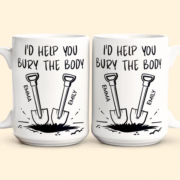 I'd Help You Bury The Body - Personalized Mug I'd Help You Bury The Body - Personalized Mug