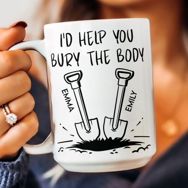 I'd Help You Bury The Body - Personalized Mug I'd Help You Bury The Body - Personalized Mug