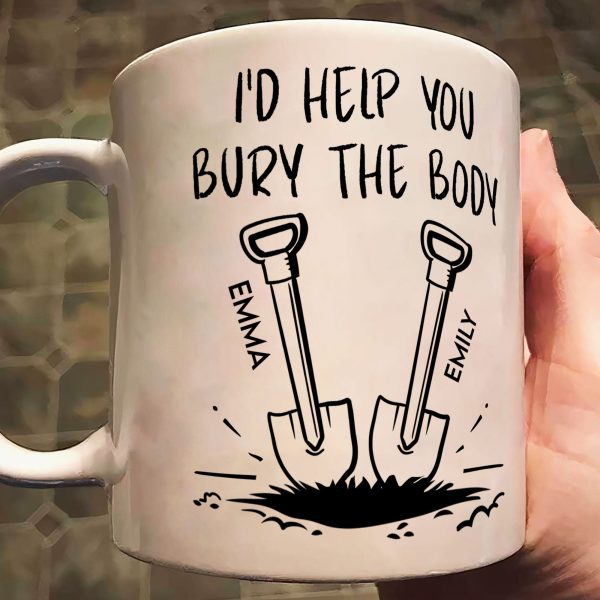 I'd Help You Bury The Body - Personalized Mug I'd Help You Bury The Body - Personalized Mug