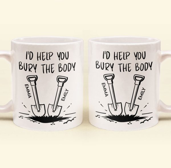 I'd Help You Bury The Body - Personalized Mug I'd Help You Bury The Body - Personalized Mug