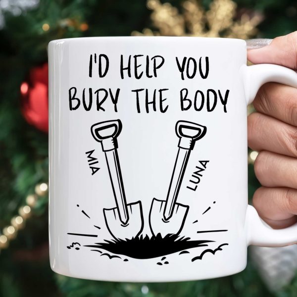 I'd Help You Bury The Body - Personalized Mug I'd Help You Bury The Body - Personalized Mug