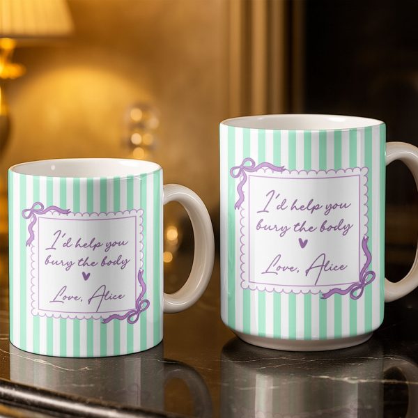 I'd Help You Bury The Body, Love Coffee Cup - Personalized Custom Coffee Mug - BST530_MG I'd Help You Bury The Body, Love Coffee Cup - Personalized Custom Coffee Mug - BST530_MG
