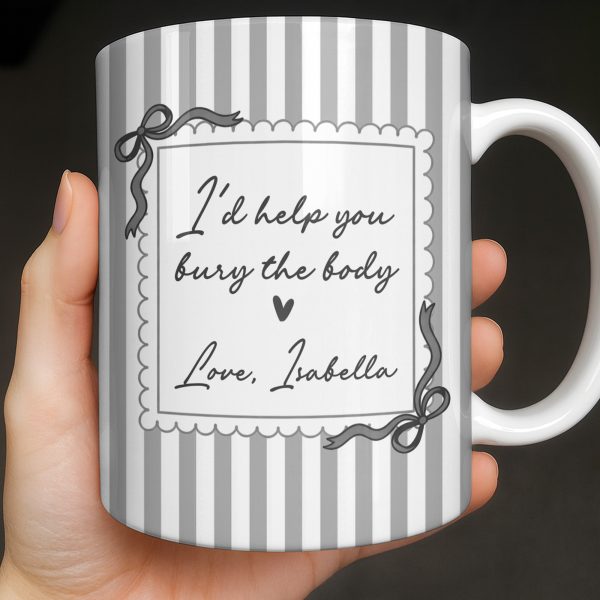 I'd Help You Bury The Body, Love Coffee Cup - Personalized Custom Coffee Mug - BST530_MG I'd Help You Bury The Body, Love Coffee Cup - Personalized Custom Coffee Mug - BST530_MG