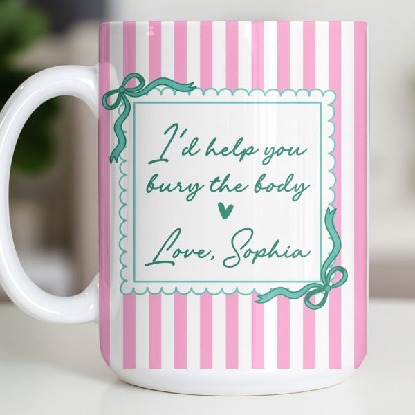 I'd Help You Bury The Body, Love Coffee Cup - Personalized Custom Coffee Mug - BST530_MG I'd Help You Bury The Body, Love Coffee Cup - Personalized Custom Coffee Mug - BST530_MG