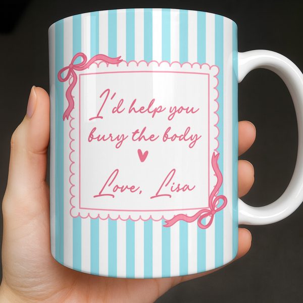 I'd Help You Bury The Body, Love Coffee Cup - Personalized Custom Coffee Mug - BST530_MG I'd Help You Bury The Body, Love Coffee Cup - Personalized Custom Coffee Mug - BST530_MG