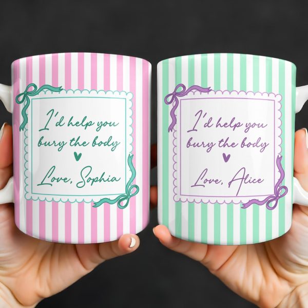 I'd Help You Bury The Body, Love Coffee Cup - Personalized Custom Coffee Mug - BST530_MG I'd Help You Bury The Body, Love Coffee Cup - Personalized Custom Coffee Mug - BST530_MG