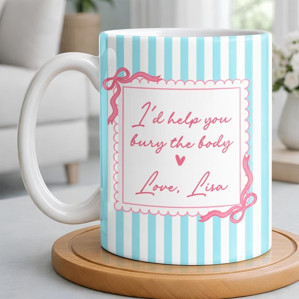 I'd Help You Bury The Body, Love Coffee Cup - Personalized Custom Coffee Mug - BST530_MG I'd Help You Bury The Body, Love Coffee Cup - Personalized Custom Coffee Mug - BST530_MG