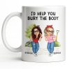 I'd Help You Bury The Body, Two Women - Personalized Custom Coffee Mug - BST537_MG