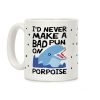I'd Never Make A Bad Pun On Porpoise Coffee Mug I'd Never Make A Bad Pun On Porpoise Coffee Mug