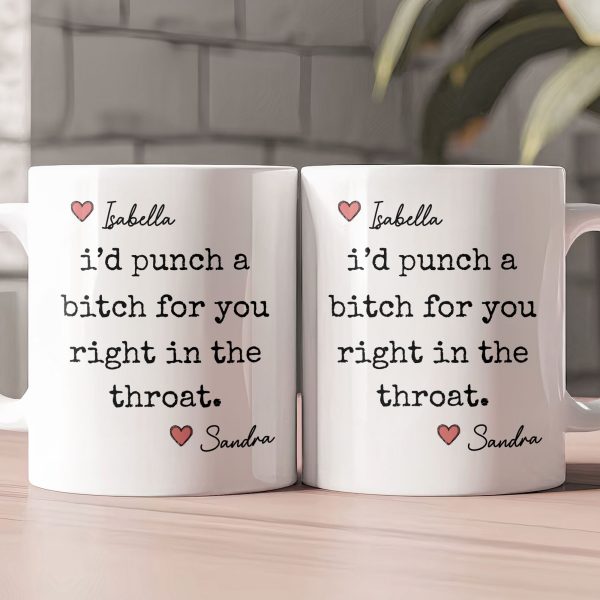 I'd Punch A Bitch For You Right In The Throat - Personalized Mug I'd Punch A Bitch For You Right In The Throat - Personalized Mug