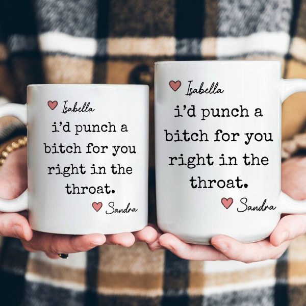 I'd Punch A Bitch For You Right In The Throat - Personalized Mug I'd Punch A Bitch For You Right In The Throat - Personalized Mug