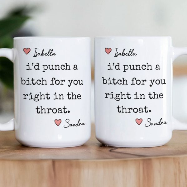I'd Punch A Bitch For You Right In The Throat - Personalized Mug I'd Punch A Bitch For You Right In The Throat - Personalized Mug