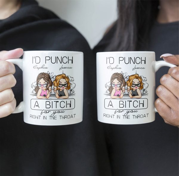 I'd Punch A B*tch For You Right In The Throat - Personalized Mug I'd Punch A B*tch For You Right In The Throat - Personalized Mug