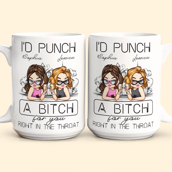 I'd Punch A B*tch For You Right In The Throat - Personalized Mug I'd Punch A B*tch For You Right In The Throat - Personalized Mug