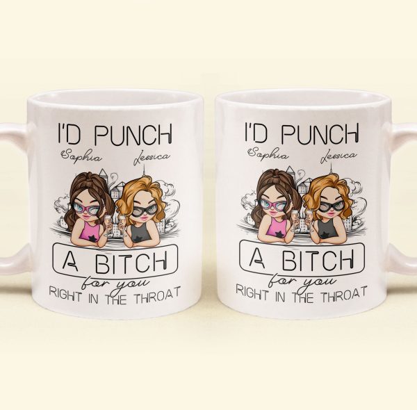 I'd Punch A B*tch For You Right In The Throat - Personalized Mug I'd Punch A B*tch For You Right In The Throat - Personalized Mug
