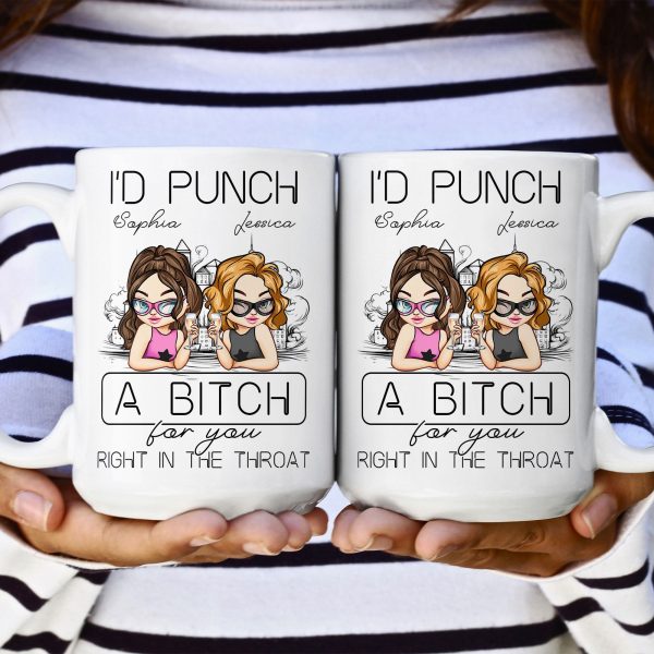 I'd Punch A B*tch For You Right In The Throat - Personalized Mug I'd Punch A B*tch For You Right In The Throat - Personalized Mug