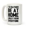 I'd Rather Be At Home Away From Everyone Coffee Mug I'd Rather Be At Home Away From Everyone Coffee Mug