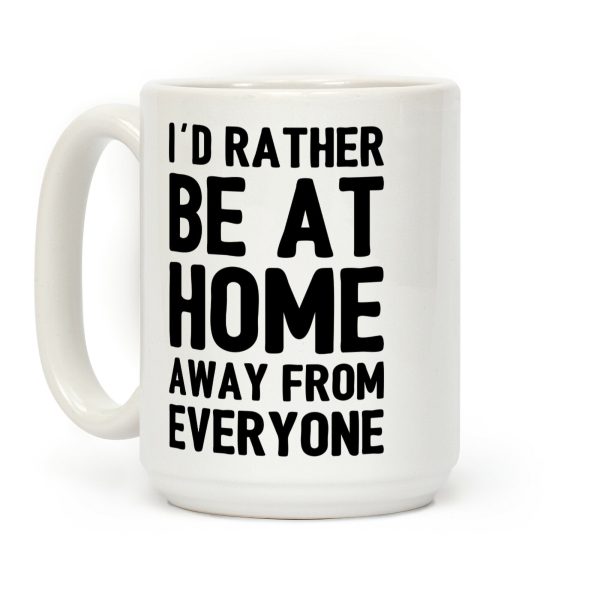 I'd Rather Be At Home Away From Everyone Coffee Mug I'd Rather Be At Home Away From Everyone Coffee Mug