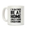 I'd Rather Be At Home Away From Everyone Coffee Mug I'd Rather Be At Home Away From Everyone Coffee Mug