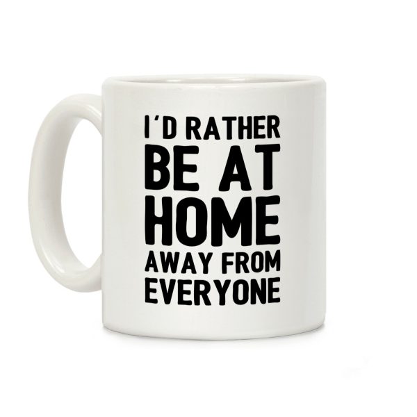 I'd Rather Be At Home Away From Everyone Coffee Mug I'd Rather Be At Home Away From Everyone Coffee Mug