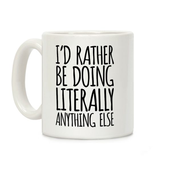 I'd Rather Be Doing LITERALLY Anything Else Coffee Mug I'd Rather Be Doing LITERALLY Anything Else Coffee Mug