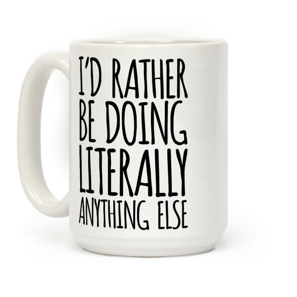 I'd Rather Be Doing LITERALLY Anything Else Coffee Mug I'd Rather Be Doing LITERALLY Anything Else Coffee Mug