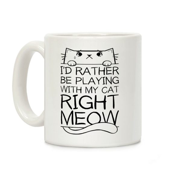 I'd Rather Be Playing With My Cat Right Now Coffee Mug I'd Rather Be Playing With My Cat Right Now Coffee Mug